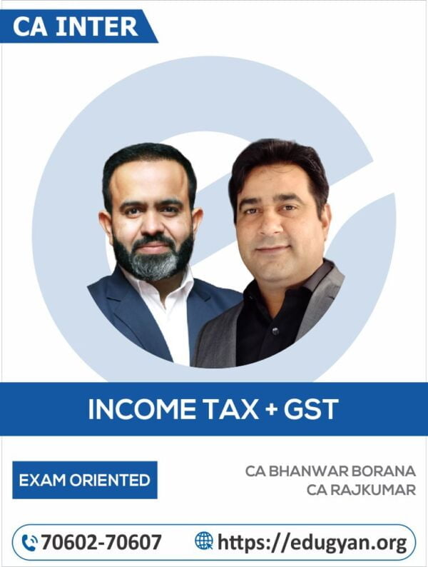 CA Inter Income Tax & GST Exam- Oriented By CA Bhanwar Borana & CA RajKumar (New Syllabus)
